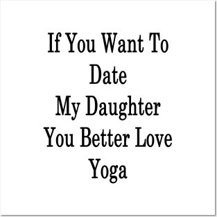 If You Want To Date My Daughter You Better Love Yoga Posters and Art